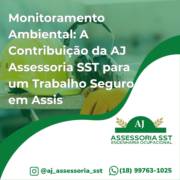 Monitoramento Ambiental: A Contribuição da AJ Assessoria SST para um Trabalho Seguro em Assis