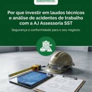 Por que investir em laudos técnicos e análise de acidentes de trabalho com a AJ Assessoria SST