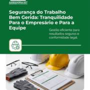 Segurança do Trabalho Bem Gerida: Tranquilidade Para o Empresário e Para a Equipe