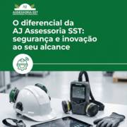 O diferencial da AJ Assessoria SST: segurança e inovação ao seu alcance