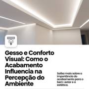 Gesso e Conforto Visual: Como o Acabamento Influencia na Percepção do Ambiente