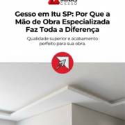 Gesso em Itu SP: Por Que a Mão de Obra Especializada Faz Toda a Diferença