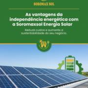 As vantagens da independência energética com a Soromaxsol Energia Solar
