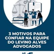 3 motivos para confiar na equipe do Levino Alves Advogados