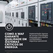 Como a WAF garante qualidade em sistemas críticos de energia