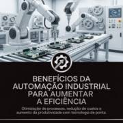 Benefícios da automação industrial para aumentar a eficiência