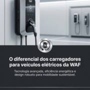 O diferencial dos carregadores para veículos elétricos da WAF