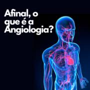 Saúde Vascular em Foco: Tudo o que Você Precisa Saber sobre Angiologia