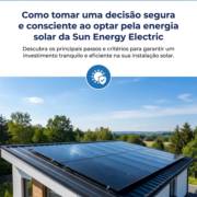 Como tomar uma decisão segura e consciente ao optar pela energia solar da Sun Energy Electric