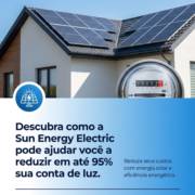 Descubra como a Sun Energy Electric pode ajudar você a reduzir em até 95% sua conta de luz