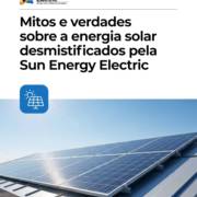 Mitos e verdades sobre a energia solar desmistificados pela Sun Energy Electric