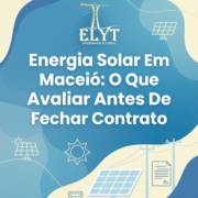 Energia Solar Em Maceió: O Que Avaliar Antes De Fechar Contrato