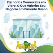 Fachadas Comerciais em Vidro: O Que Valoriza Seu Negócio em Pimenta Bueno