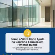 Como o Vidro Certo Ajuda no Conforto Térmico em Pimenta Bueno