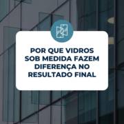 Por Que Vidros Sob Medida Fazem Diferença no Resultado Final