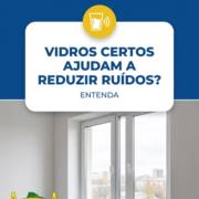 Vidros Certos Ajudam a Reduzir Ruídos? Entenda