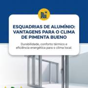 Esquadrias de Alumínio: Vantagens Para o Clima de Pimenta Bueno