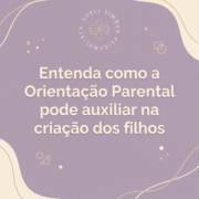 Entenda como a Orientação Parental pode auxiliar na criação dos filhos