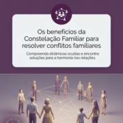 Os benefícios da Constelação Familiar para resolver conflitos familiares