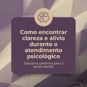 Como encontrar clareza e alívio durante o atendimento psicológico