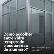 Como escolher entre vidro temperado e esquadrias de alumínio?