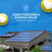 Como Funciona a Energia Solar em Dias Nublados?