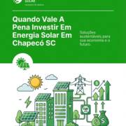 Quando Vale A Pena Investir Em Energia Solar Em Chapecó SC