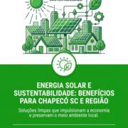 Energia Solar E Sustentabilidade: Benefícios Para Chapecó SC E Região