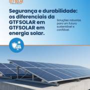 Segurança e durabilidade: os diferenciais da GTFSOLAR em energia solar