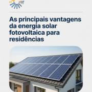 As principais vantagens da energia solar fotovoltaica para residências