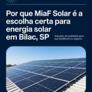 Por que MiaF Solar é a escolha certa para energia solar em Bilac, SP
