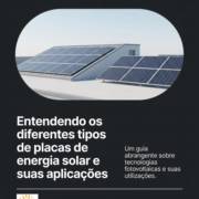 Entendendo os diferentes tipos de placas de energia solar e suas aplicações
