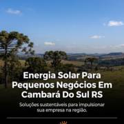 Energia Solar Para Pequenos Negócios Em Cambará Do Sul RS