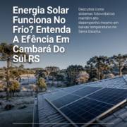 Energia Solar Funciona No Frio? Entenda A Eficiência Em Cambará Do Sul RS