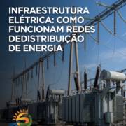 Infraestrutura Elétrica: Como Funcionam Redes De Distribuição De Energia