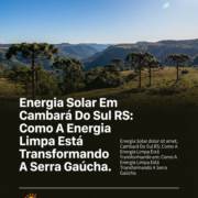 Energia Solar Em Cambará Do Sul RS: Como A Energia Limpa Está Transformando A Serra Gaúcha