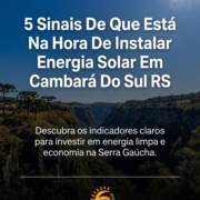 5 Sinais De Que Está Na Hora De Instalar Energia Solar Em Cambará Do Sul RS
