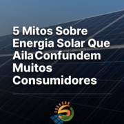 5 Mitos Sobre Energia Solar Que Ainda Confundem Muitos Consumidores