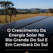 O Crescimento Da Energia Solar No Rio Grande Do Sul E Em Cambará Do Sul