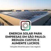 Energia Solar Para Empresas Em São Paulo: Reduza Custos E Aumente Lucros