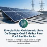 Energia Solar Ou Mercado Livre De Energia: Qual É Melhor Para Você Em São Paulo