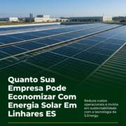 Quanto Sua Empresa Pode Economizar Com Energia Solar Em Linhares ES