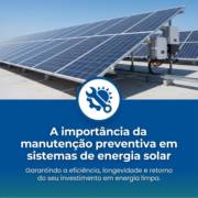 A importância da manutenção preventiva em sistemas de energia solar
