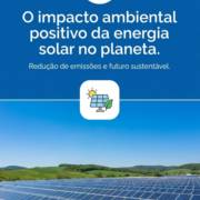 O impacto ambiental positivo da energia solar no planeta