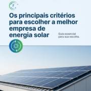Os principais critérios para escolher a melhor empresa de energia solar