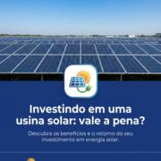 Investindo em uma usina solar: vale a pena?