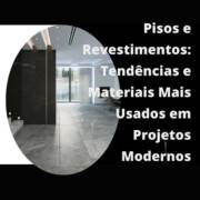 Pisos e Revestimentos: Tendências e Materiais Mais Usados em Projetos Modernos