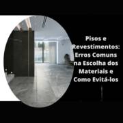Pisos e Revestimentos: Erros Comuns na Escolha dos Materiais e Como Evitá-los
