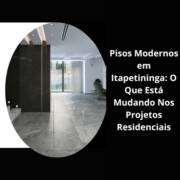 Pisos Modernos em Itapetininga: O Que Está Mudando Nos Projetos Residenciais