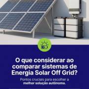 O que considerar ao comparar sistemas de Energia Solar Off Grid?
